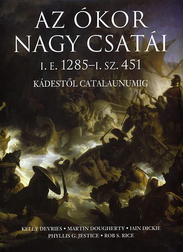 Dickie, Kelly Devries, Jestice, Rice Martin J. Dougherty - Az ókor nagy csatái i.e. 1285 - i.sz. 451 - Kádestől Catalaunumig