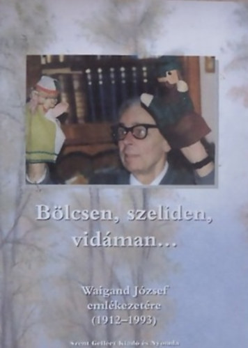SZERKESZT� Dobos Mariann - B�lcsen, szel�den, vid�man... WAIGAND J�ZSEF EML�KEZET�RE (1912-1993)