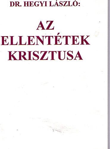 Dr. Hegyi L�szl� - Az ellent�tek krisztusa
