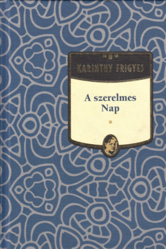 Karinthy Frigyes - A szerelmes Nap - Karinthy Frigyes sorozat 6. ktet