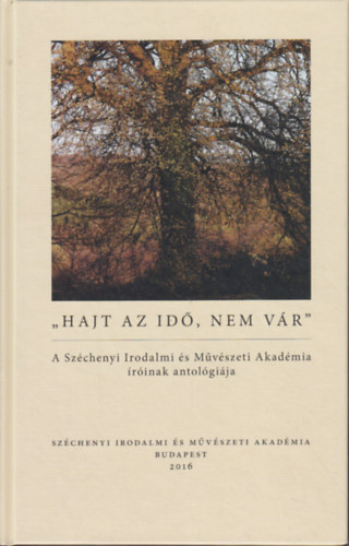 Tarjn Tams  (szerk.) - "Hajt az id, nem vr" - A Szchenyi Irodalmi s Mvszeti Akadmia rinak antolgija