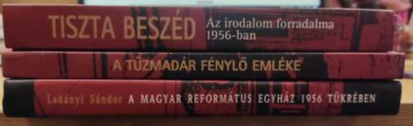 1956/2006 Az ötvenedik évfordulón könyvcsomag: Tiszta beszéd - Az irodalom forradalma 1956-ban + A magyar református egyház 1956 tükrében + A tűzmadár fénylő emléke