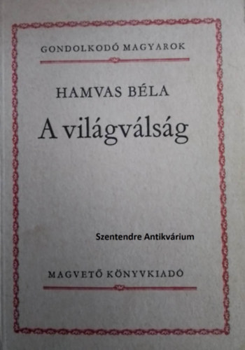 Szigethy G�bor  Hamvas B�la (szerk.) - A vil�gv�ls�g - Szigethy G�bor el�szav�val �s jegyzeteivel (saj�t k�ppel! szent. antikv.)