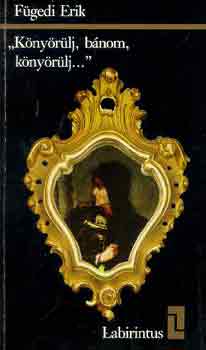 F�gedi Erik - "K�ny�r�lj, b�nom, k�ny�r�lj..."