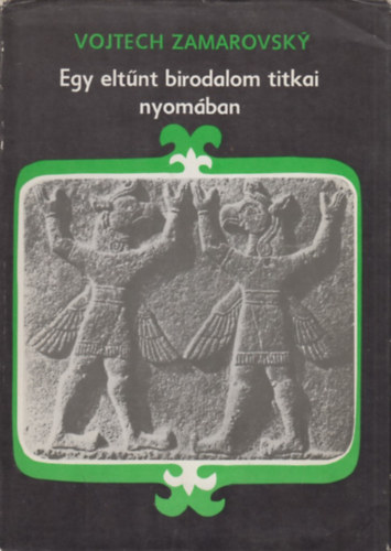 Vojtech Zamarovsky - Egy eltnt birodalom titkai nyomban