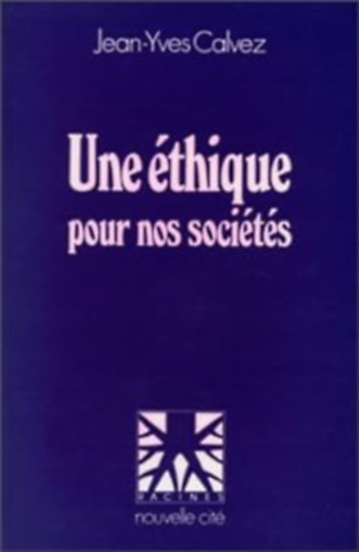 Jean-Yves Calvez - Une éthique pour nos sociétés (Racines, nouvelle cité)