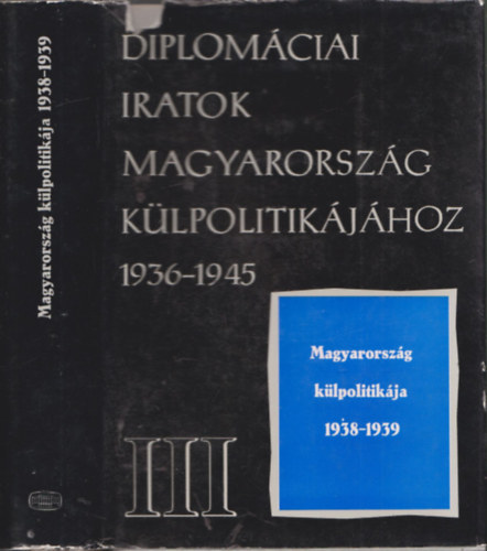 �d�m Magda - Magyarorsz�g k�lpolitik�ja 1938-1939. (Diplom�ciai iratok Magyarorsz�g k�lpolitik�j�hoz 1936-1945 III.)