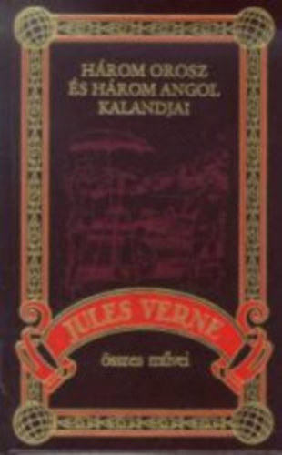 Verne Gyula - Hrom orosz s hrom angol kalandjai (Jules Verne sszes mvei 55.)