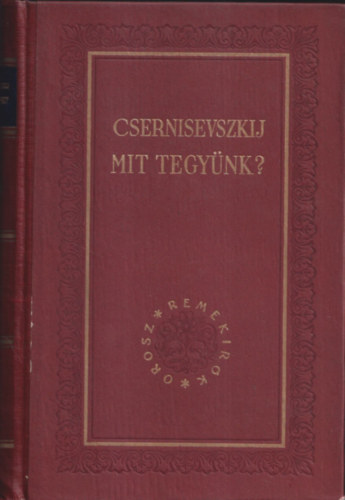 Csernisevszkij - Mit tegy�nk? (Orosz remek�r�k)