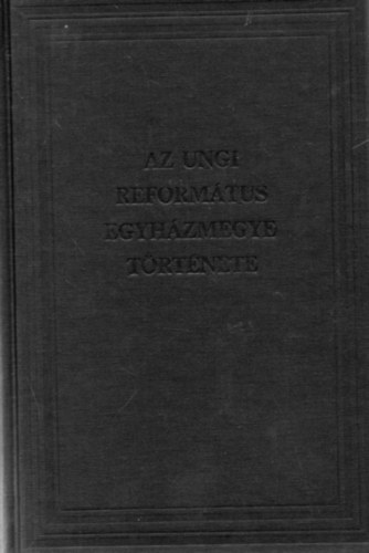 Haraszy Kroly  (szerk.) - Az ungi reformtus egyhzmegye