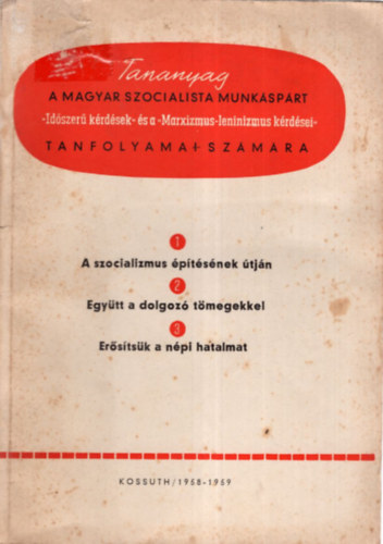 A szocializmus építésének útján - Együtt a dolgozó tömegekkel- Erősítsük a népi hatalmat ( Tananyag a Magyar Szocialista Munkáspárt tanfolyamai számára