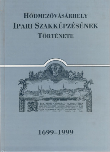 Ormos Zsuzsanna, Szphegyi Lszln Katona Lajos - Hdmezvsrhely Ipari Szakkpzsnek trtnete 1699-1999