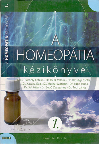 Dr. Borbély Katalin-Dr. Deák Valéria-Dr. Hídvégi Zsófia; Dr. Katona Edit-Dr. Molnár Mariann-Dr. Papp Huba; Dr. Sal Péter-Dr. Sebő Zsuzsanna-Dr. Tóth János - A homeopátia kézikönyve 1.