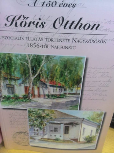 A 150 ves Kris Otthon - A szocilis ellts trtnete Nagykrsn 1856-tl napjainkig