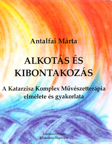Antalfai Mrta - Alkots s kibontakozs - A Katarzisz Komplex Mvszetterpia elmlete s gyakorlata