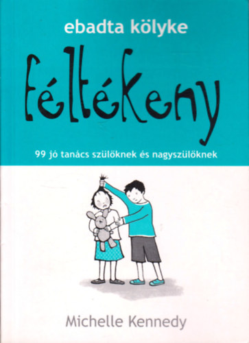 Michelle Kennedy - Ebadta kölyke féltékeny, 99 jó tanács szülőknek és nagyszülőknek
