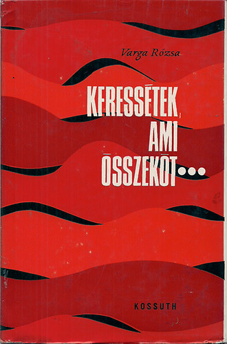 Varga R�zsa - Keress�tek, ami �sszek�t...