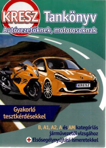 Kresz Tanknyv- Autvezetknek, motorosoknak (Gyakorl tesztkrdsekkel)