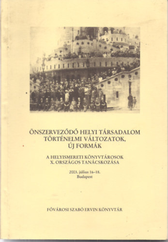 Szerk: Kiss Bori-Sndor Tibor - nszervezd helyi trsadalom Trtnelmi vltozatok, j formk A helyi knyvtrosok X. Orszgos tancskozsa 2003.jl. 16-18.