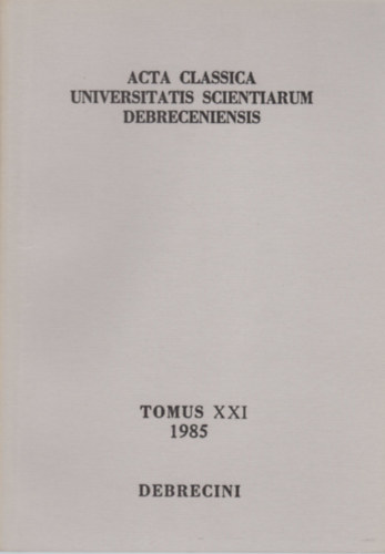 Havas L�szl�  (szerk.) Sarkady J�nos (szerk.) - Acta Classica Universitatis Scientiarum Debreceniensis Tomus XXI (1985)