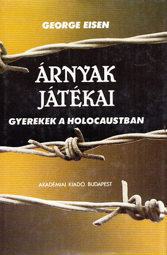George Eisen - Árnyak játékai - Gyerekek a Holocaustban