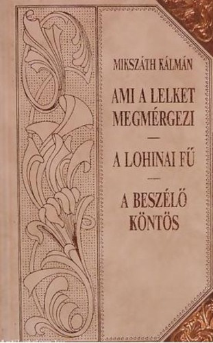 Mikszáth Kálmán - Ami a lelket megmérgezi - A lohinai fű - A beszélő köntös (Mikszáth-sorozat 18.)