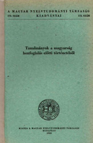 Tanulmányok a magyarság honfoglalás előtti történetéből (Magyar Nyelvtudományi Társaság Kiadványai 172. szám)