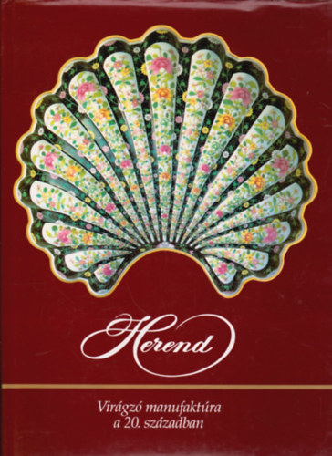 Szel�nyi-Vadas-Varga - Herend: Vir�gz� manufakt�ra a 20. sz�zadban
