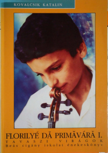 Kovalcsik Katalin - Florily� d� prim�v�r� I. / Tavaszi vir�gok (Be�s cig�ny iskolai �nekesk�nyv) ( Hangkazetta n�lk�l)