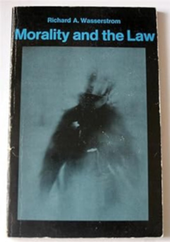 Richard A. Wasserstrom - Morality and the Law (Basic Problems in Philosophy Series)(Wadsworth Publishing Company, Inc.)