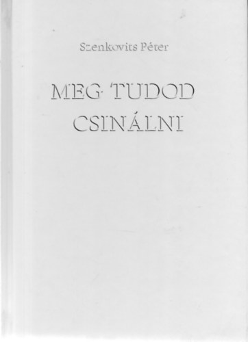Szenkovits Péter - Meg tudod csinálni