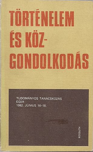 Vass Henrik szerk. - Trtnelem s kzgondolkods -Tud. tancskozs Eger 1982