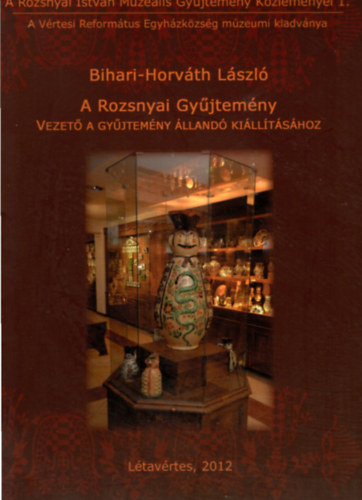 Bihari-Horvth Lszl - A Rozsnyai Gyjtemny (Vezet a gyjtemny lland killtshoz)