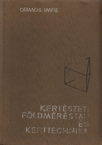 Ormos Imre - Kert�szeti f�ldm�r�stan �s kerttechnika (harmadik b�v�tett kiad�s)     - Ter�letmeghat�roz�s - K�btartalomsz�m�t�s - Terep�talak�t�s �s egy�b f�ldmunk�k tervez�se  (Fekete-feh�r �br�kkal, kihajthat� mell�kletekkel illusztr