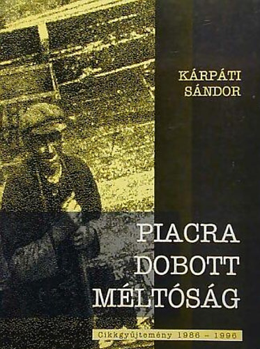 Krpti Sndor - Piacra dobott mltsg - Cikkgyjtemny 1986-1996