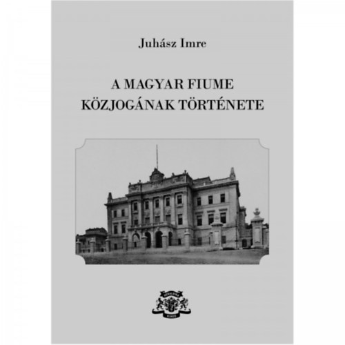 Juh�sz Imre - A magyar Fiume k�zjog�nak t�rt�nete