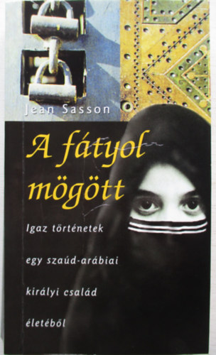 Jean Sasson - A f�tyol m�g�tt - IGAZ T�RT�NETEK EGY SZA�D-AR�BIAI KIR�LYI CSAL�D �LET�B�L
