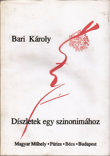 Bari K�roly - D�szletek egy szinonim�hoz (Magyar M�hely - P�rizs - B�cs - Budapest)