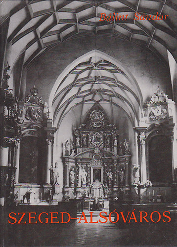 Bálint Sándor - Szeged-Alsóváros (Templom és társadalom)