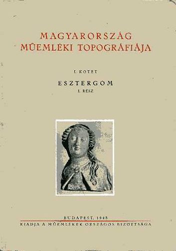 Gerevich Tibor; Genthon István (szerk.) - Magyarország műemléki topográfiája I. kötet Esztergom 1. rész