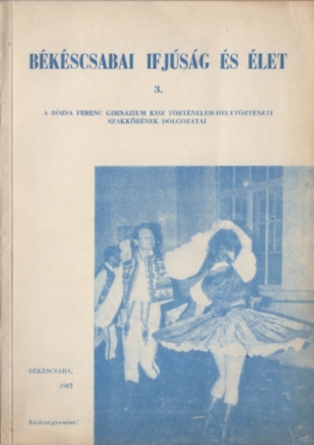Dr. Virágh Ferenc (szerk.) - Békéscsabai ifjúság és élet 3. (A Rózsa Ferenc Gimnázium KISZ történelem-helytörténeti szakkörének dolgozatai)