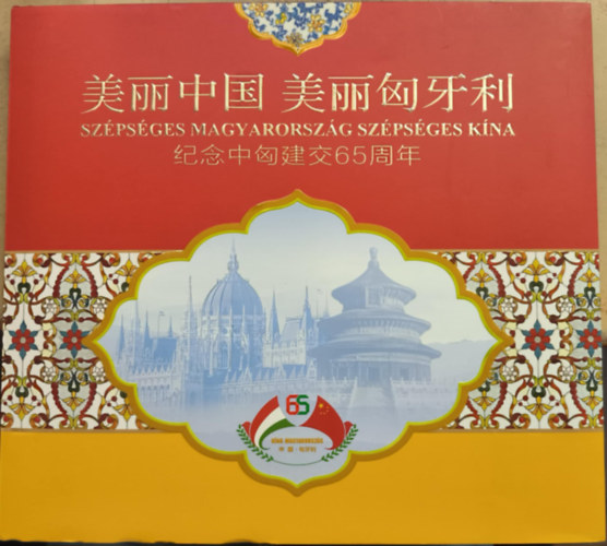Sz�ps�ges Magyarorsz�g sz�ps�ges K�na (A k�nai-magyar diplom�ciai kapcsolatok felv�tel�nek 65. �vfordul�ja eml�k�re)