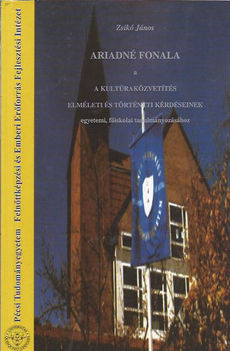 Zsik� J�nos - Ariadn�-fonala a kult�rak�zvet�t�s elm�leti �s t�rt�neti k�rd�seinek egyetemi, f�iskolai tanulm�nyoz�s�hoz