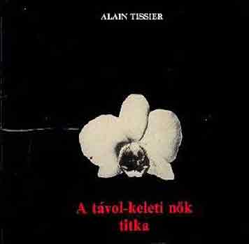 Alain Tissier - A t�vol-keleti n�k titka