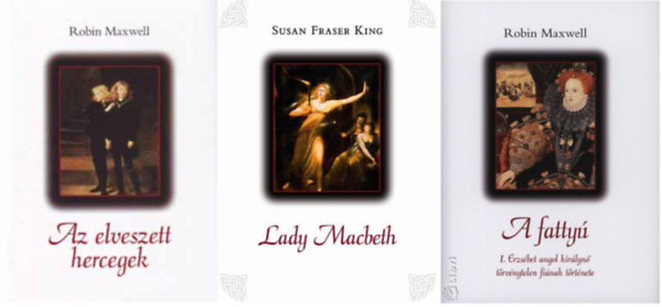 Susan Fraser King Robin Maxwell - Az elveszett hercegek + Lady Macbeth + A fattyú (3 kötet )