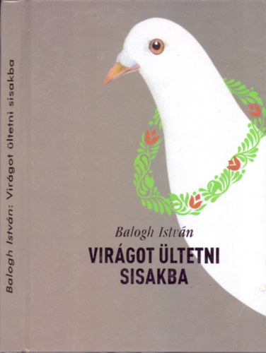 Balogh István - Virágot ültetni sisakba