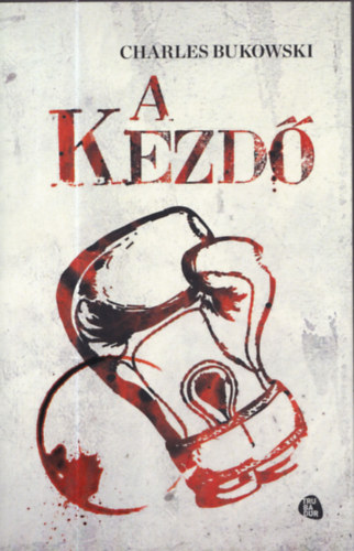 Charles Bukowski - A kezd�