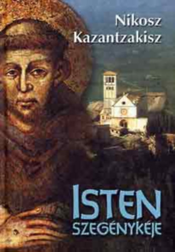 Nikosz Kazantzakisz - Isten szegénykéje - Assisi Szent Ferenc
