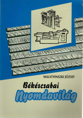 Malatyinszki Jzsef - Bkscsabai nyomdavilg