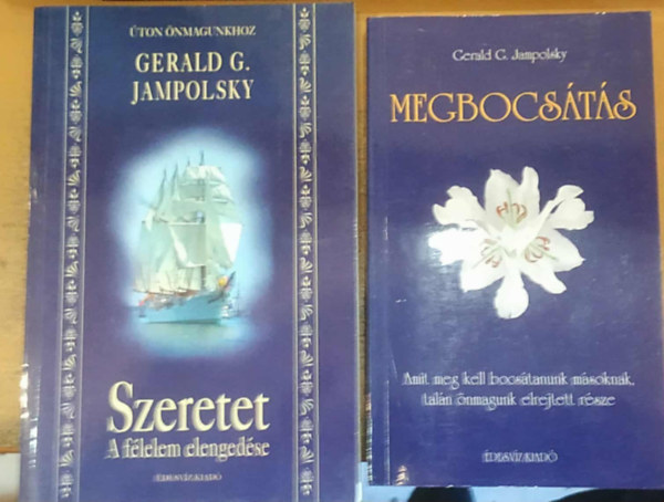 Gerald G. Jampolsky - 2 b Gerald G. Jampolsky: Szeretet (A f�lelem elenged�se) + Megbocs�t�s (Amitmeg kell bocs�tanunk m�soknak, tal�n �nmagunk elrejtett r�sze)